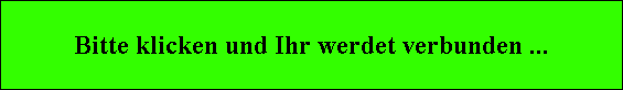 Bitte klicken und Ihr werdet verbunden ...