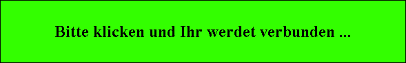 Bitte klicken und Ihr werdet verbunden ...