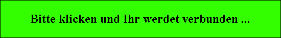 Bitte klicken und Ihr werdet verbunden ...