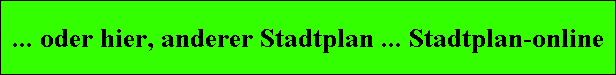 ... oder hier, anderer Stadtplan ... Stadtplan-online